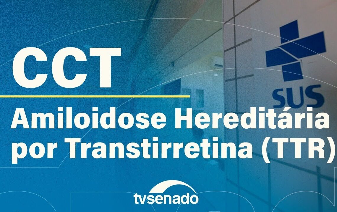 CCT debate tecnologias para pacientes com Amiloidose Hereditária por Transtirretina –3/9/25 — Senado Notícias