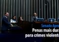 penas mais duras para crimes violentos — Senado Notícias
