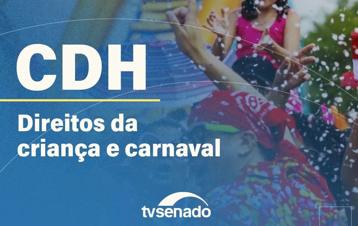 CDH debate violações de direitos de crianças e jovens no Carnaval – 12/2/26 — Senado Notícias