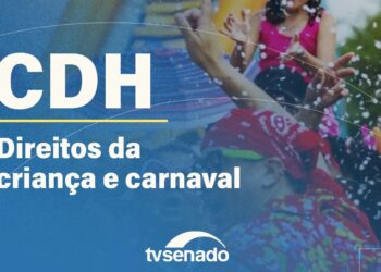 CDH debate violações de direitos de crianças e jovens no Carnaval – 12/2/26 — Senado Notícias