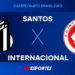 Santos x Internacional: onde assistir ao vivo, horário e transmissão